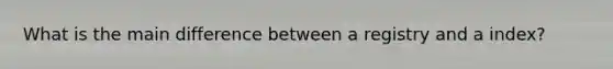 What is the main difference between a registry and a index?