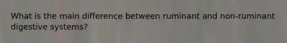 What is the main difference between ruminant and non-ruminant digestive systems?