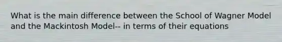 What is the main difference between the School of Wagner Model and the Mackintosh Model-- in terms of their equations