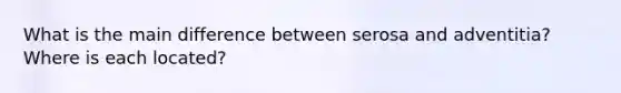 What is the main difference between serosa and adventitia? Where is each located?