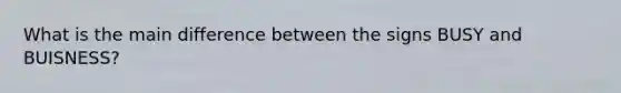 What is the main difference between the signs BUSY and BUISNESS?