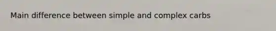 Main difference between simple and complex carbs