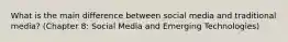 What is the main difference between social media and traditional media? (Chapter 8: Social Media and Emerging Technologies)