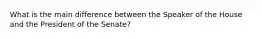 What is the main difference between the Speaker of the House and the President of the Senate?