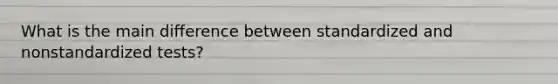 What is the main difference between standardized and nonstandardized tests?