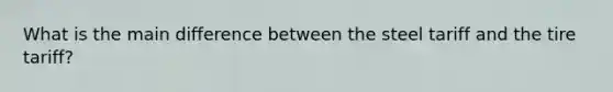 What is the main difference between the steel tariff and the tire tariff?