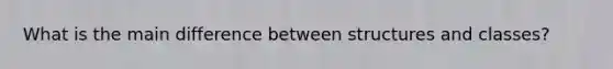 What is the main difference between structures and classes?
