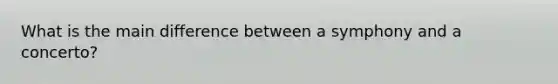 What is the main difference between a symphony and a concerto?