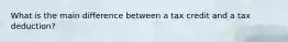 What is the main difference between a tax credit and a tax deduction?
