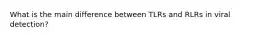 What is the main difference between TLRs and RLRs in viral detection?