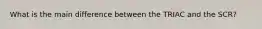 What is the main difference between the TRIAC and the SCR?