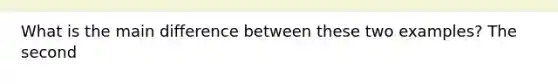 What is the main difference between these two examples? The second