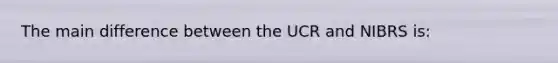 The main difference between the UCR and NIBRS is: