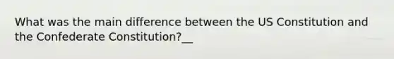 What was the main difference between the <a href='https://www.questionai.com/knowledge/koEeQKlIbP-us-constitution' class='anchor-knowledge'>us constitution</a> and the Confederate Constitution?__