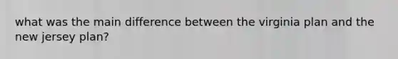 what was the main difference between the virginia plan and the new jersey plan?