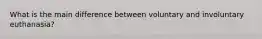 What is the main difference between voluntary and involuntary euthanasia?