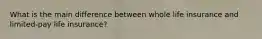 What is the main difference between whole life insurance and limited-pay life insurance?