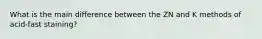 What is the main difference between the ZN and K methods of acid-fast staining?