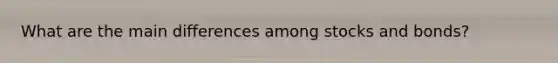 What are the main differences among stocks and bonds?