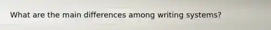 What are the main differences among writing systems?