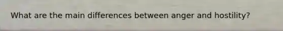 What are the main differences between anger and hostility?
