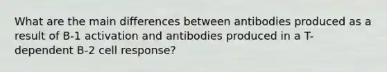 What are the main differences between antibodies produced as a result of B-1 activation and antibodies produced in a T-dependent B-2 cell response?