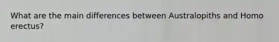 What are the main differences between Australopiths and Homo erectus?