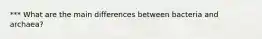 *** What are the main differences between bacteria and archaea?
