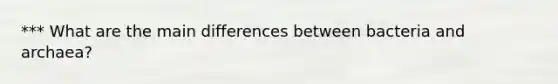 *** What are the main differences between bacteria and archaea?