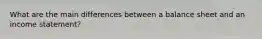 What are the main differences between a balance sheet and an income statement?