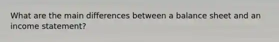What are the main differences between a balance sheet and an income statement?