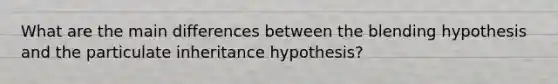 What are the main differences between the blending hypothesis and the particulate inheritance hypothesis?