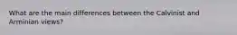 What are the main differences between the Calvinist and Arminian views?