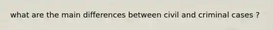 what are the main differences between civil and criminal cases ?