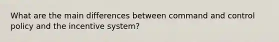 What are the main differences between command and control policy and the incentive system?