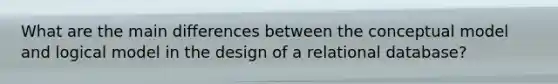 What are the main differences between the conceptual model and logical model in the design of a relational database?