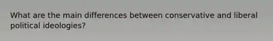 What are the main differences between conservative and liberal political ideologies?