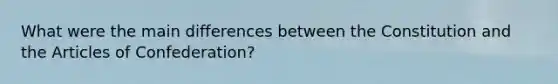 What were the main differences between the Constitution and the Articles of Confederation?