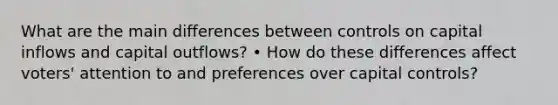 What are the main differences between controls on capital inflows and capital outflows? • How do these differences affect voters' attention to and preferences over capital controls?