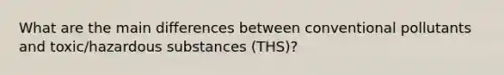 What are the main differences between conventional pollutants and toxic/hazardous substances (THS)?