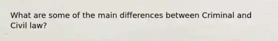 What are some of the main differences between Criminal and Civil law?