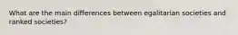 What are the main differences between egalitarian societies and ranked societies?