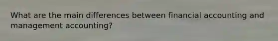 What are the main differences between financial accounting and management accounting?