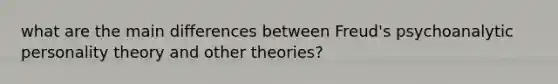 what are the main differences between Freud's psychoanalytic personality theory and other theories?