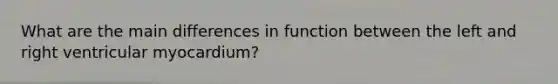 What are the main differences in function between the left and right ventricular myocardium?