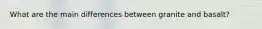 What are the main differences between granite and basalt?