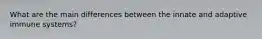 What are the main differences between the innate and adaptive immune systems?