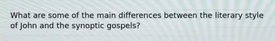 What are some of the main differences between the literary style of John and the synoptic gospels?