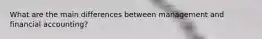 What are the main differences between management and financial accounting?