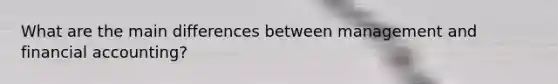 What are the main differences between management and financial accounting?